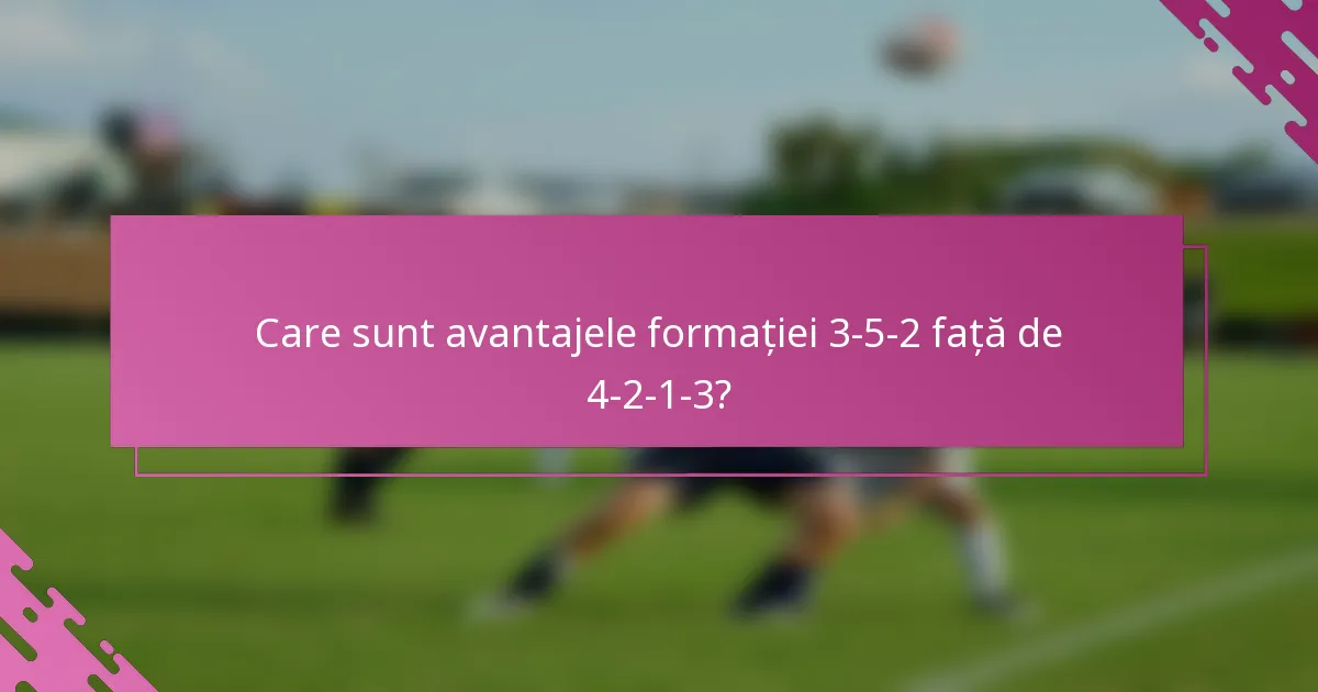 Care sunt avantajele formației 3-5-2 față de 4-2-1-3?