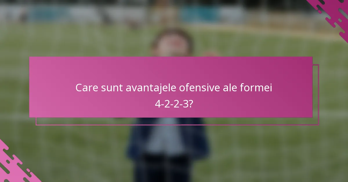 Care sunt avantajele ofensive ale formei 4-2-2-3?