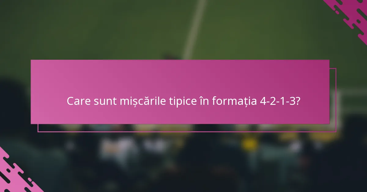 Care sunt mișcările tipice în formația 4-2-1-3?