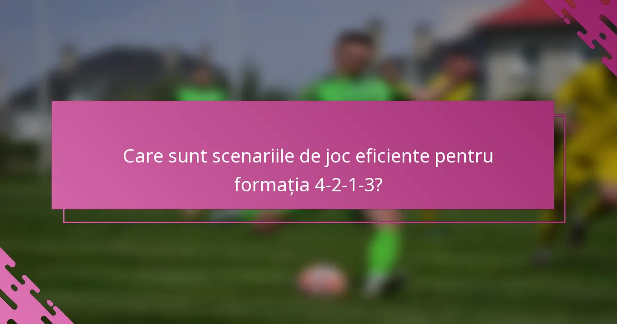 Care sunt scenariile de joc eficiente pentru formația 4-2-1-3?