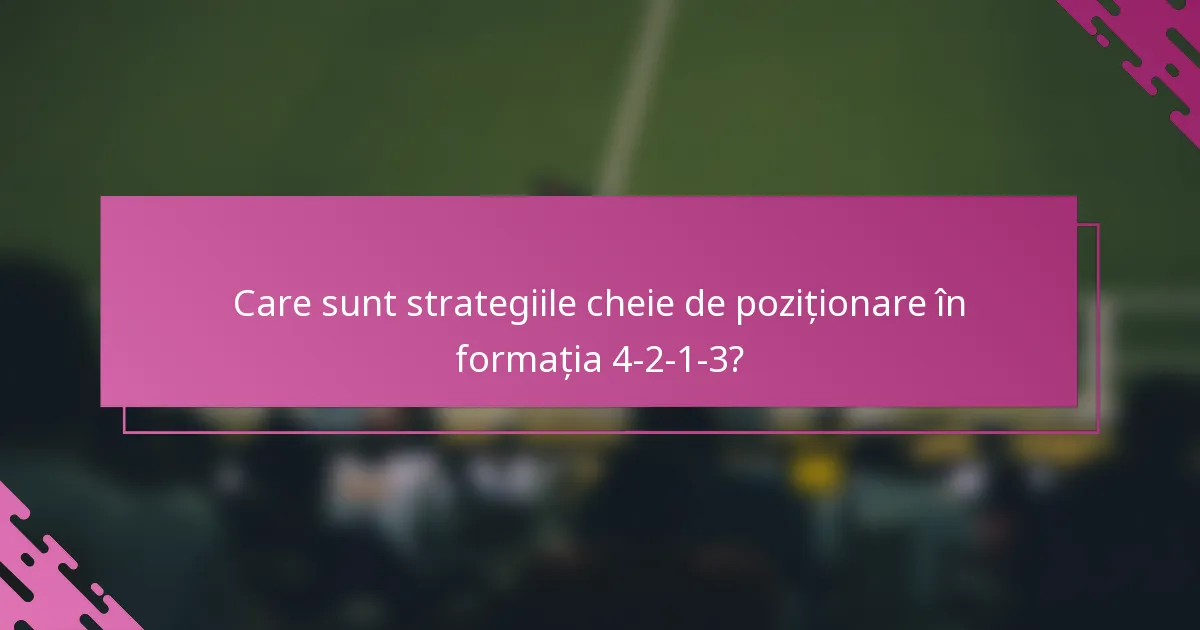 Care sunt strategiile cheie de poziționare în formația 4-2-1-3?