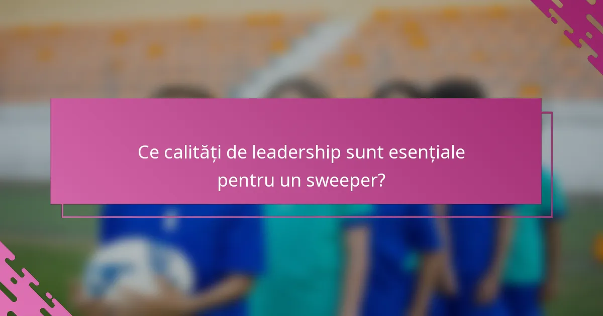 Ce calități de leadership sunt esențiale pentru un sweeper?
