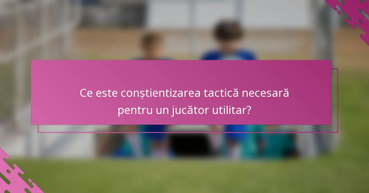 Ce este conștientizarea tactică necesară pentru un jucător utilitar?