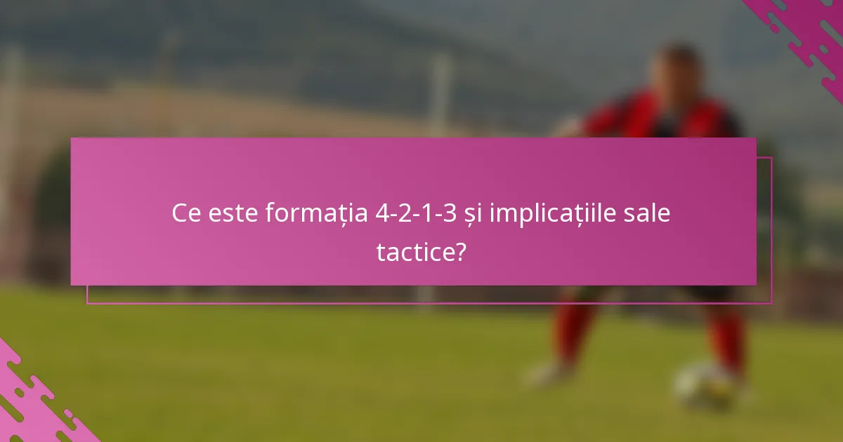 Ce este formația 4-2-1-3 și implicațiile sale tactice?