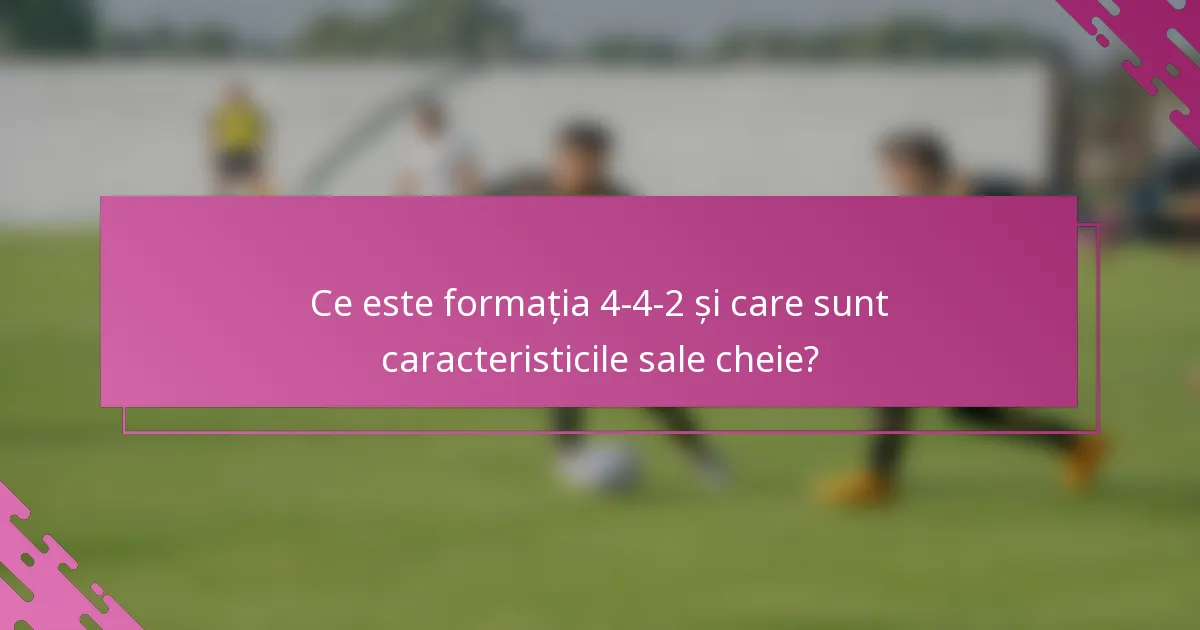 Ce este formația 4-4-2 și care sunt caracteristicile sale cheie?