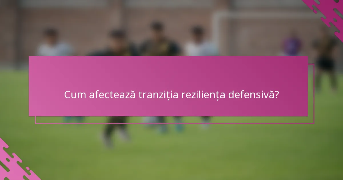 Cum afectează tranziția reziliența defensivă?
