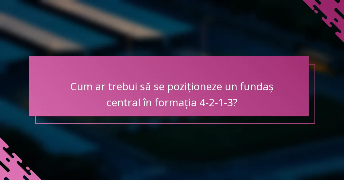 Cum ar trebui să se poziționeze un fundaș central în formația 4-2-1-3?