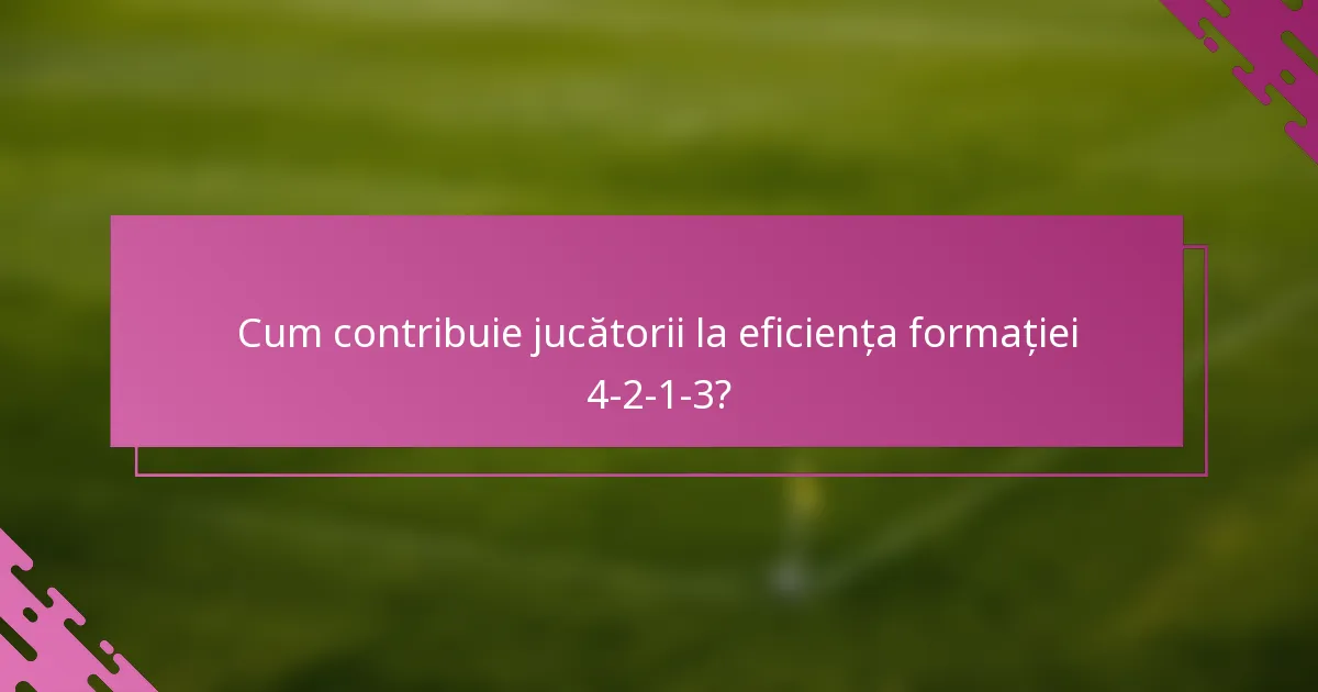 Cum contribuie jucătorii la eficiența formației 4-2-1-3?