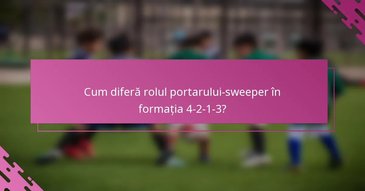 Cum diferă rolul portarului-sweeper în formația 4-2-1-3?