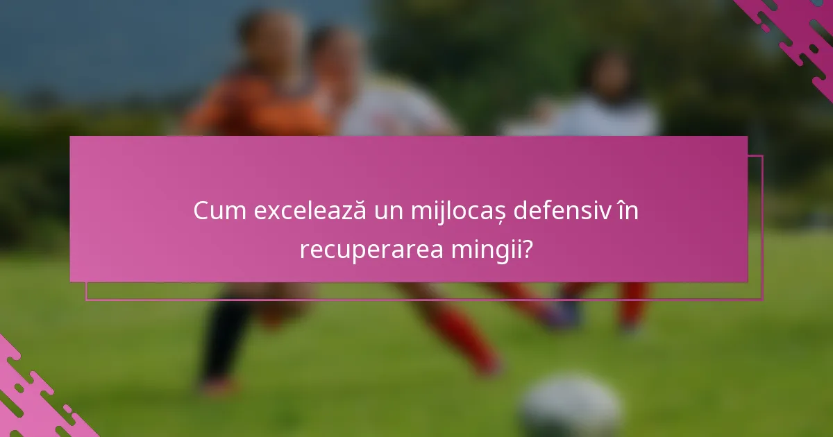 Cum excelează un mijlocaș defensiv în recuperarea mingii?