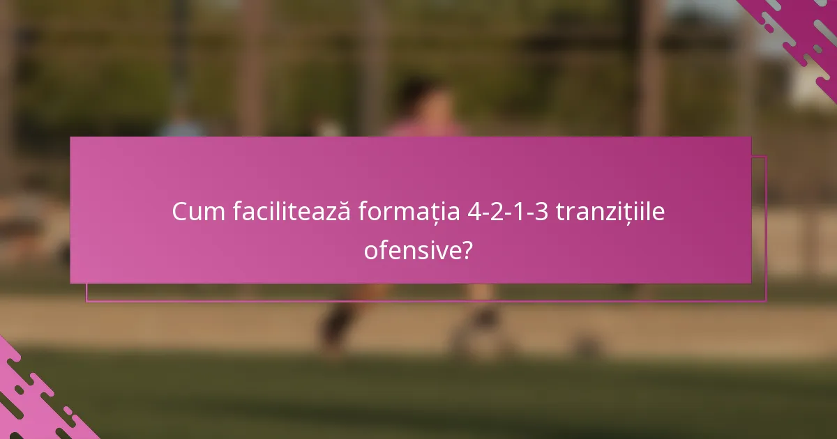 Cum facilitează formația 4-2-1-3 tranzițiile ofensive?