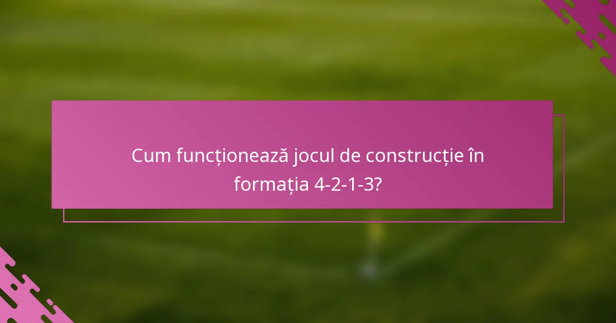 Cum funcționează jocul de construcție în formația 4-2-1-3?