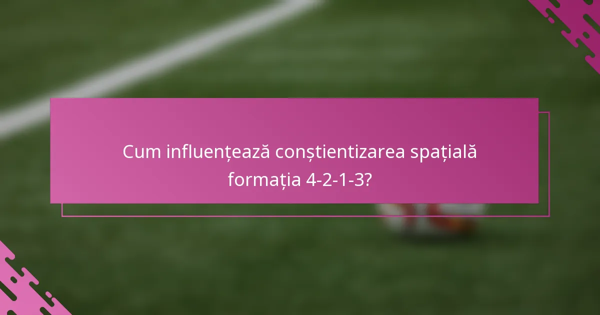 Cum influențează conștientizarea spațială formația 4-2-1-3?