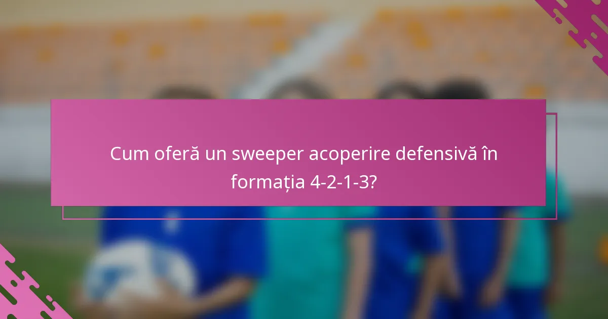 Cum oferă un sweeper acoperire defensivă în formația 4-2-1-3?
