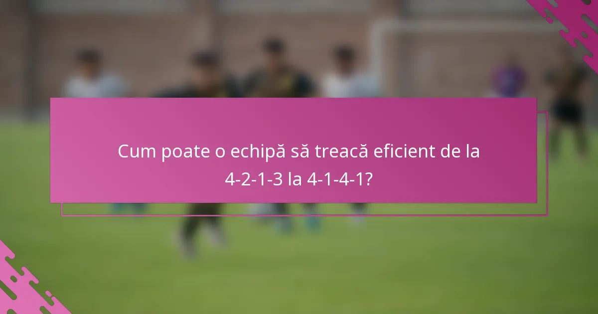 Cum poate o echipă să treacă eficient de la 4-2-1-3 la 4-1-4-1?