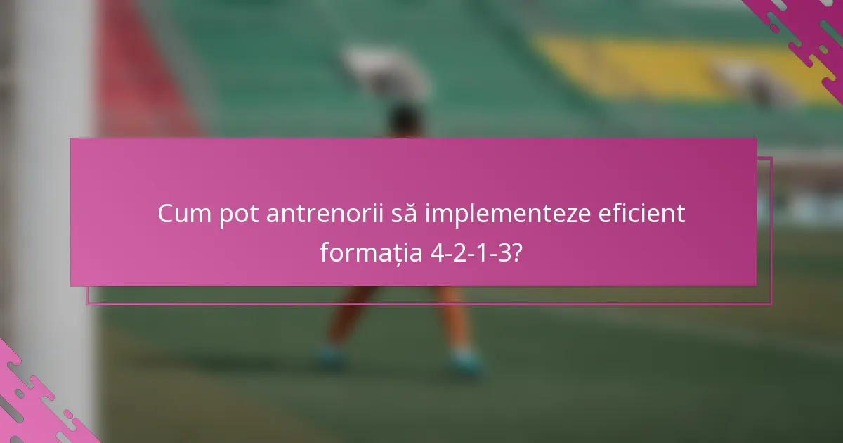 Cum pot antrenorii să implementeze eficient formația 4-2-1-3?