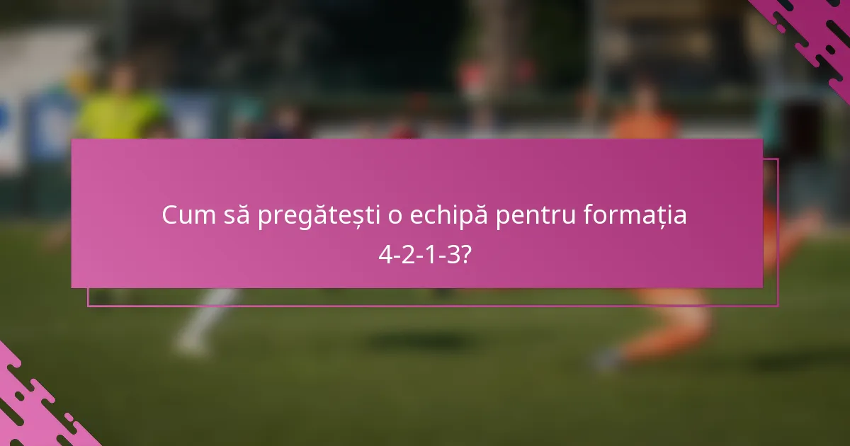 Cum să pregătești o echipă pentru formația 4-2-1-3?