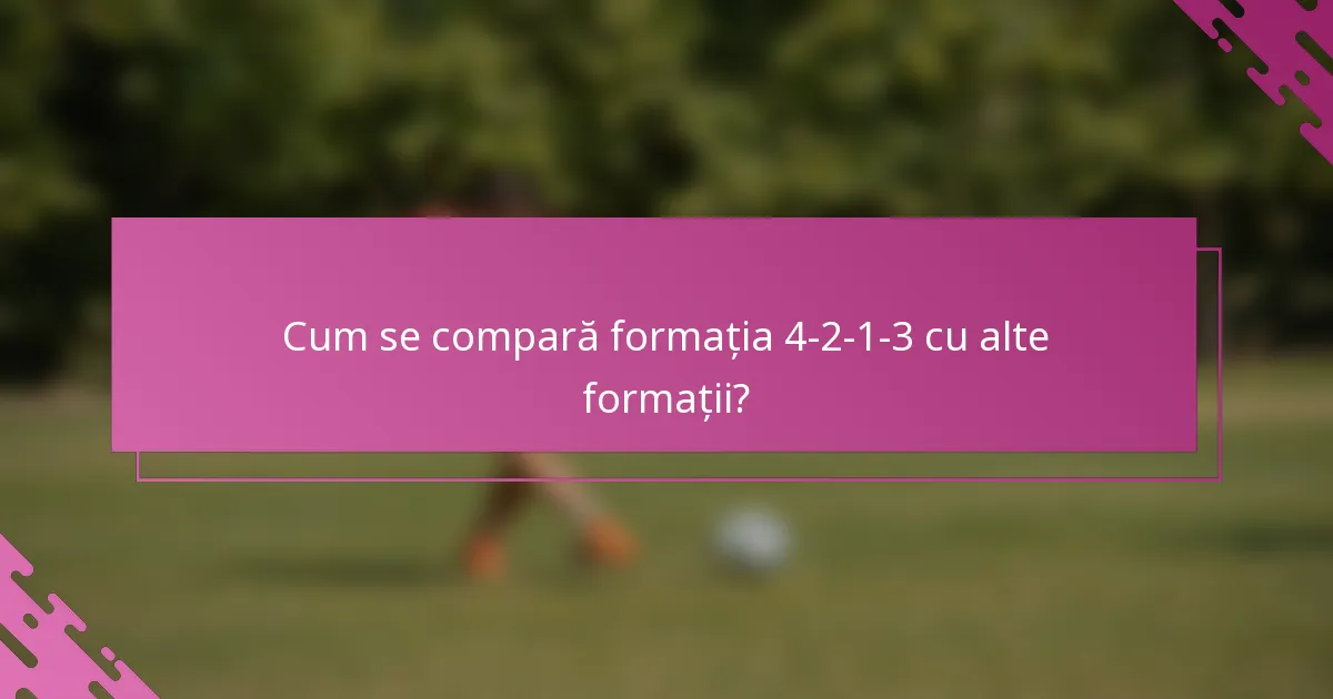 Cum se compară formația 4-2-1-3 cu alte formații?