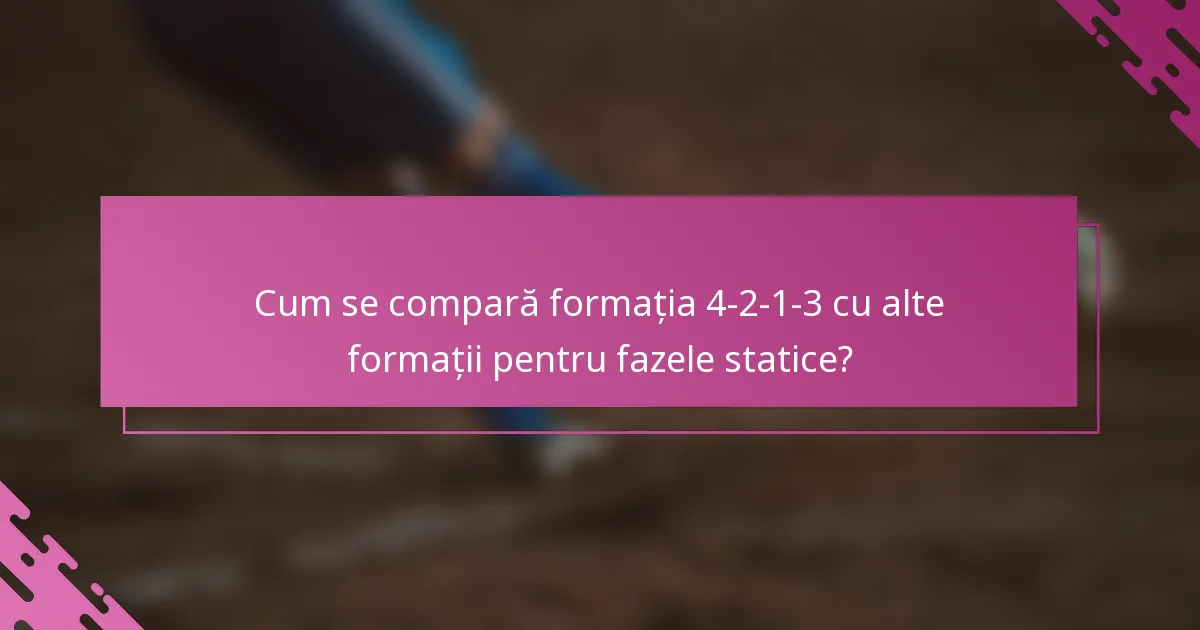Cum se compară formația 4-2-1-3 cu alte formații pentru fazele statice?