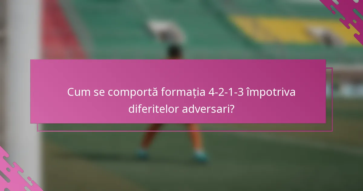 Cum se comportă formația 4-2-1-3 împotriva diferitelor adversari?