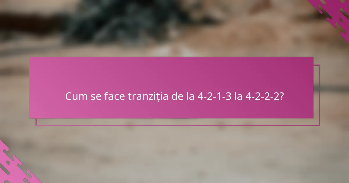 Cum se face tranziția de la 4-2-1-3 la 4-2-2-2?