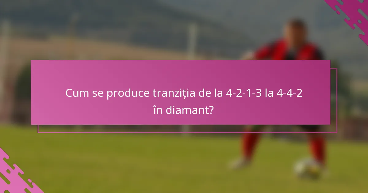 Cum se produce tranziția de la 4-2-1-3 la 4-4-2 în diamant?